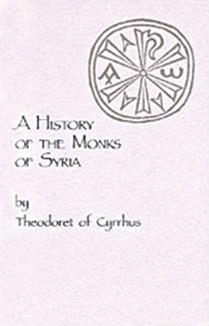 A History of the Monks of Syria by Theodoret of Cyrrhus by Theodoret of Cyrus