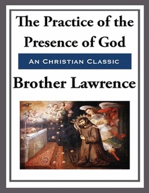 The Practice of the Presence of God (Annotated) by Brother Lawrence