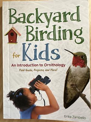 Backyard Birding for Kids: An Introduction to Ornithology by Erika Zambello