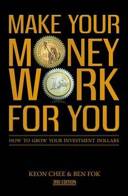 Make Your Money Work For You: How to Grow Your Investment Dollars by Keon Chee, Ben Fok