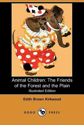 Animal Children: The Friends of the Forest and the Plain by Edith Brown Kirkwood