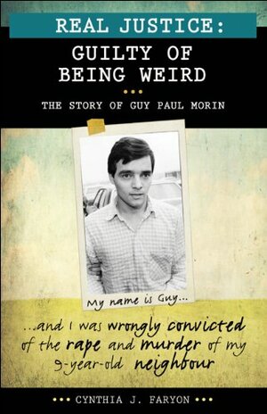 Real Justice: Guilty of Being Weird: The Story of Guy Paul Morin by Cynthia J. Faryon