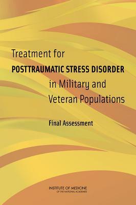 Treatment for Posttraumatic Stress Disorder in Military and Veteran Populations: Final Assessment by Board on the Health of Select Population, Institute of Medicine, Committee on the Assessment of Ongoing E