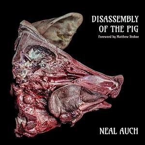 Disassembly of the Pig by Neal Auch