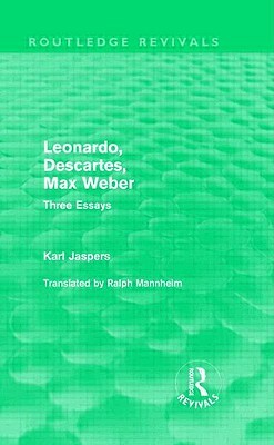 Leonardo, Descartes, Max Weber (Routledge Revivals): Three Essays by Karl Jaspers