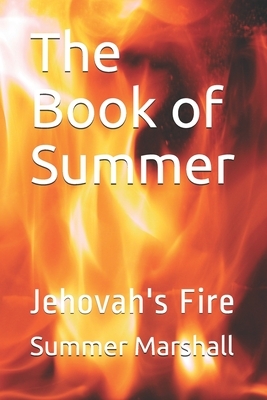 The Book of Summer: Jehovah's Fire by Summer C. Marshall