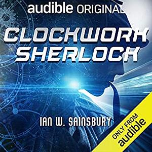 Clockwork Sherlock by Ian W. Sainsbury