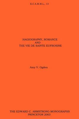 Hagiography, Romance and the Vie de sainte Eufroisine by Amy V. Ogden