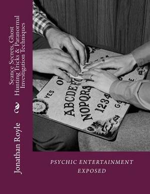 Seance Secrets, Ghost Hunting Tricks & Paranormal Investigation Techniques by Jonathan Royle