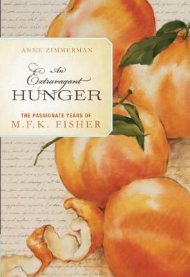 An Extravagant Hunger: The Passionate Years of M.F.K. Fisher by Anne Zimmerman