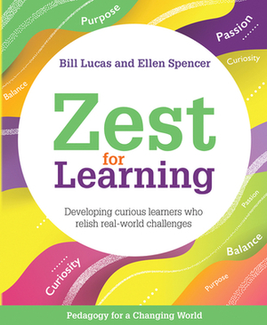 Zest for Learning: Developing Curious Learners Who Relish Real-World Challenges by Ellen Spencer, Bill Lucas