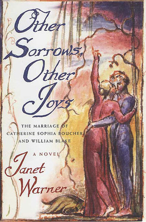 Other Sorrows, Other Joys: The Marriage of Catherine Sophia Boucher and William Blake by Janet Warner