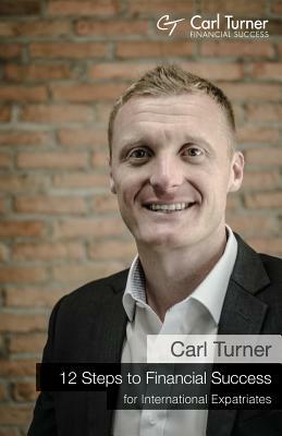 12 Steps to Financial Success for International Expatriates by Carl Turner