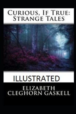 Curious, If True: Strange Tales (Illustrated) by Elizabeth Gaskell