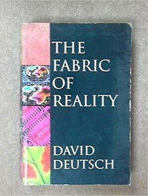 The Fabric of Reality: Towards A Theory of Everything by David Deutsch