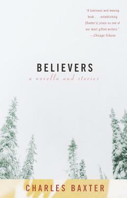 Believers: A Novella and Stories by Charles Baxter