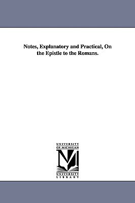 Notes, Explanatory and Practical, on the Epistle to the Romans. by Albert Barnes