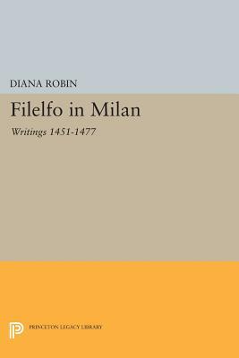 Filelfo in Milan: Writings 1451-1477 by Diana Robin