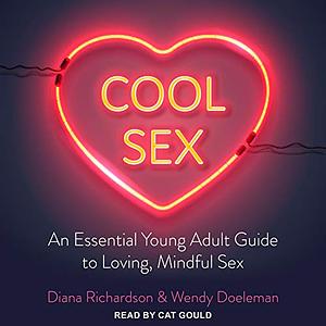 Cool Sex: An Essential Young Adult Guide to Loving, Mindful Sex by Diana Richardson, Wendy Doeleman