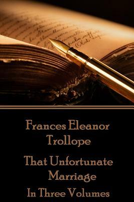 Frances Eleanor Trollope - That Unfortunate Marriage: In Three Volumes by Frances Eleanor Trollope