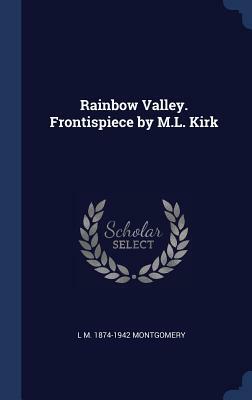 Rainbow Valley. Frontispiece by M.L. Kirk by L. M. 1874-1942 Montgomery