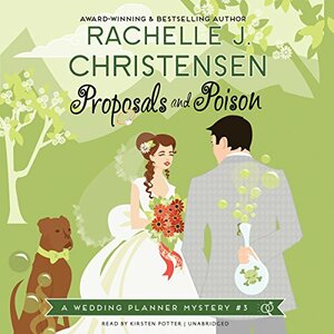 Proposals and Poison: A Wedding Planner Mystery #3 by Rachelle J. Christensen