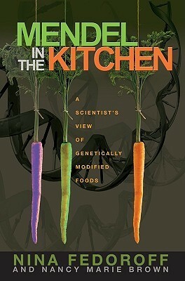 Mendel in the Kitchen: A Scientist's View of Genetically Modified Foods by Nina V. Fedoroff, Nancy Marie Brown