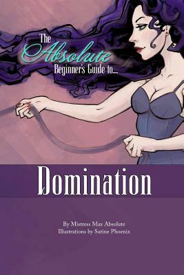The Absolute Beginner's Guide to Domination by Mistress Max Absolute