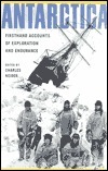 Antarctica: Firsthand Accounts of Exploration and Endurance by Charles Neider