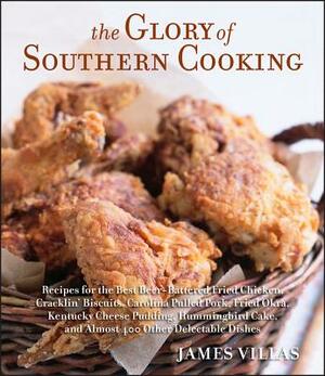 The Glory of Southern Cooking: Recipes for the Best Beer-Battered Fried Chicken, Cracklin' Biscuits, Carolina Pulled Pork, Fried Okra, Kentucky Chees by James Villas