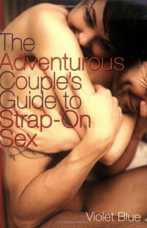 The Adventurous Couple's Guide to Strap-On Sex by Violet Blue