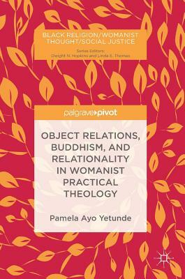 Object Relations, Buddhism, and Relationality in Womanist Practical Theology by Pamela Ayo Yetunde