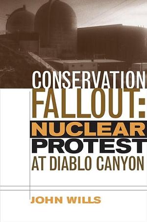 Conservation Fallout: Nuclear Protest At Diablo Canyon by John Wills