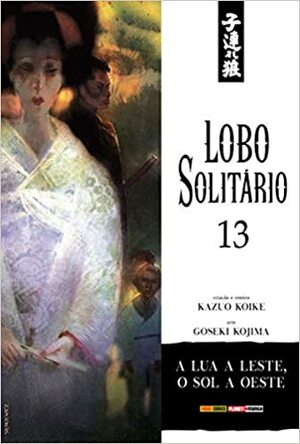 Lobo Solitário, Volume 13: A Lua a Leste, O Sol a Oeste by Kazuo Koike