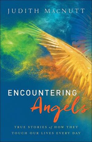 Encountering Angels: True Stories of How They Touch Our Lives Every Day by Judith MacNutt