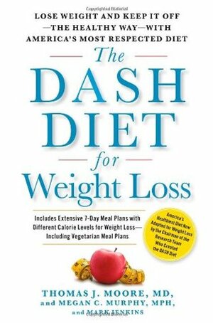 The DASH Diet for Weight Loss: Lose Weight and Keep It Off--the Healthy Way--with America's Most Respected Diet by Megan C. Murphy, Thomas J. Moore, Mark Jenkins