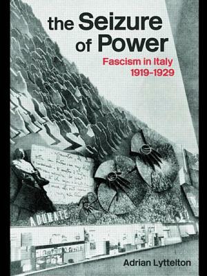 The Seizure of Power: Fascism in Italy, 1919-1929 by Adrian Lyttelton, Professor Adrian Lyttelton