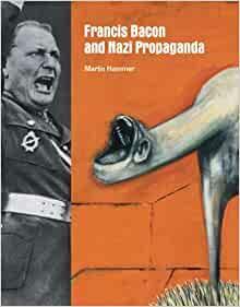 Francis Bacon and Nazi Propaganda by Martin Hammer