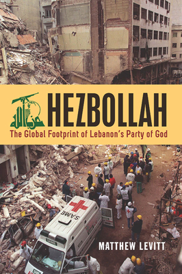 Hezbollah: The Global Footprint of Lebanon's Party of God by Matthew Levitt