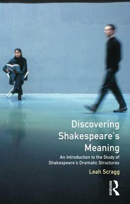 Discovering Shakespeare's Meaning: An Introduction to the Study of Shakespeare's Dramatic Structures by Leah Scragg