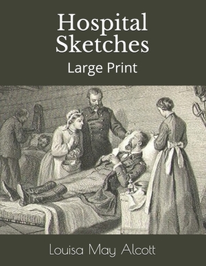 Hospital Sketches: Large Print by Louisa May Alcott