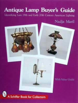 Antique Lamp Buyers Guide: Identifying Late 19th and Early 20th Century American Lighting (with Value Guide) by Nadja Maril
