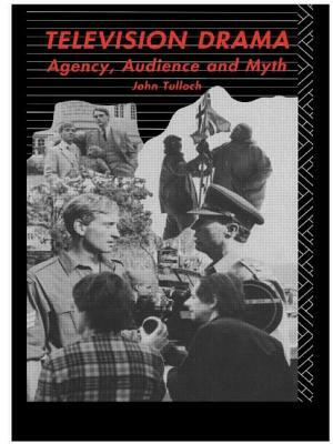 Television Drama: Agency, Audience and Myth by John Tulloch