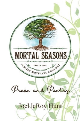 Mortal Seasons: Prose and Poetry by Joel Hunt