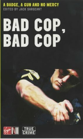 Bad Cop, Bad Cop: A Badge, a Gun and No Mercy by Jack Sargeant