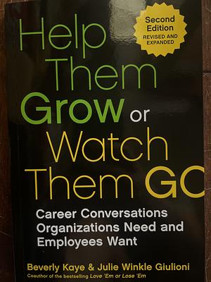 Help Them Grow or Watch Them Go by Beverly Kaye, Julie Winkle Giulioni