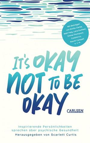 It's okay not to be okay: Inspirierende Persönlichkeiten sprechen über psychische Gesundheit by Scarlett Curtis, Scarlett Curtis