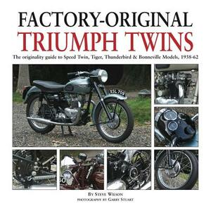 Factory-Original Triumph Twins: Speed Twin, Tiger, Thunderbird & Bonneville Models, 1938-62 by Steve Wilson