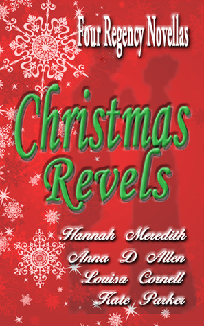 Christmas Revels: Four Regency Novellas by Anna D. Allen, Hannah Meredith, Kate Parker, Louisa Cornell