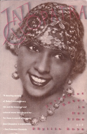 Jazz Cleopatra: Josephine Baker in Her Time by Phyllis Rose